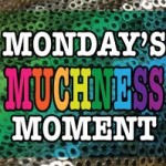MONDAY’S MUCHNESS MOMENT!!!